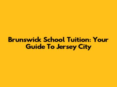 Brunswick School Tuition: Your Guide To Jersey City