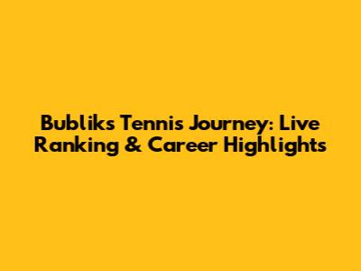 Bublik's Tennis Journey: Live Ranking & Career Highlights