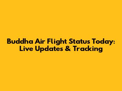 Buddha Air Flight Status Today: Live Updates & Tracking