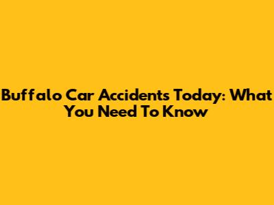 Buffalo Car Accidents Today: What You Need To Know