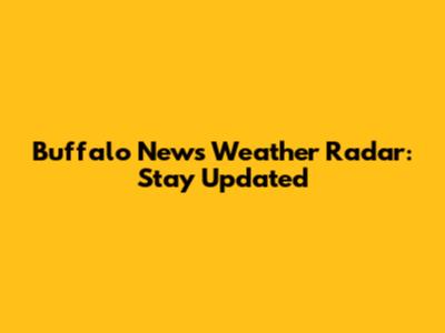 Buffalo News Weather Radar: Stay Updated