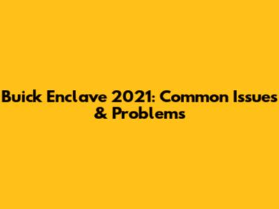 Buick Enclave 2021: Common Issues & Problems