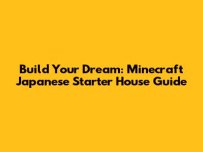 Build Your Dream: Minecraft Japanese Starter House Guide