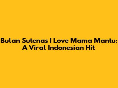 Bulan Sutena's 'I Love Mama Mantu': A Viral Indonesian Hit