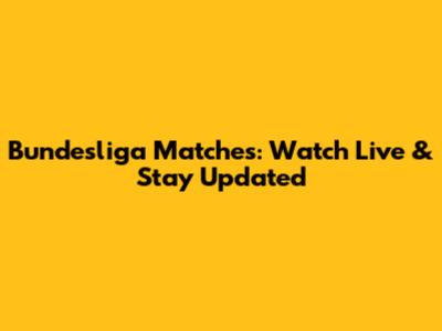 Bundesliga Matches: Watch Live & Stay Updated