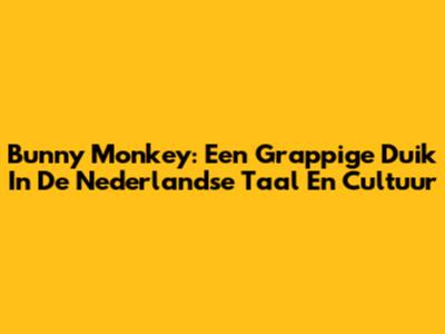 Bunny Monkey: Een Grappige Duik In De Nederlandse Taal En Cultuur