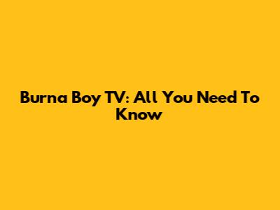 Burna Boy TV: All You Need To Know