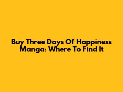 Buy Three Days Of Happiness Manga: Where To Find It