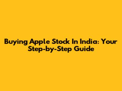 Buying Apple Stock In India: Your Step-by-Step Guide