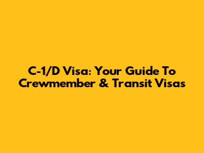 C-1/D Visa: Your Guide To Crewmember & Transit Visas