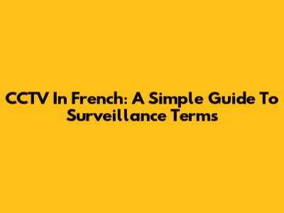 CCTV In French: A Simple Guide To Surveillance Terms