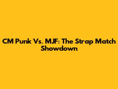 CM Punk Vs. MJF: The Strap Match Showdown