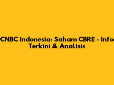 CNBC Indonesia: Saham CBRE - Info Terkini & Analisis
