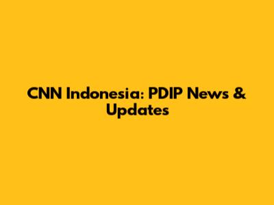 CNN Indonesia: PDIP News & Updates