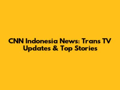 CNN Indonesia News: Trans TV Updates & Top Stories