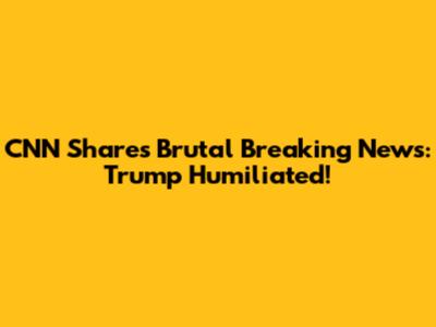 CNN Shares Brutal Breaking News: Trump Humiliated!