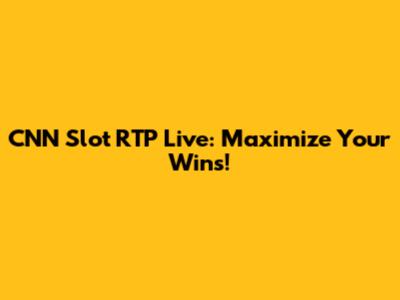 CNN Slot RTP Live: Maximize Your Wins!