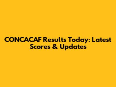 CONCACAF Results Today: Latest Scores & Updates
