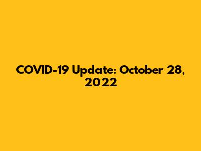 COVID-19 Update: October 28, 2022