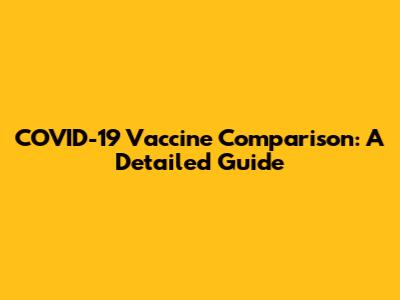 COVID-19 Vaccine Comparison: A Detailed Guide