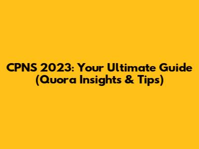 CPNS 2023: Your Ultimate Guide (Quora Insights & Tips)