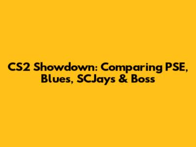 CS2 Showdown: Comparing PSE, Blues, SCJays & Boss