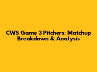 CWS Game 3 Pitchers: Matchup Breakdown & Analysis