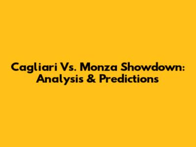 Cagliari Vs. Monza Showdown: Analysis & Predictions