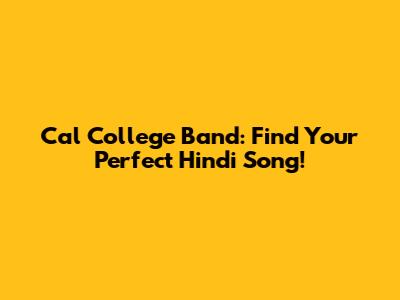 Cal College Band: Find Your Perfect Hindi Song!