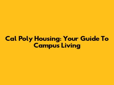 Cal Poly Housing: Your Guide To Campus Living