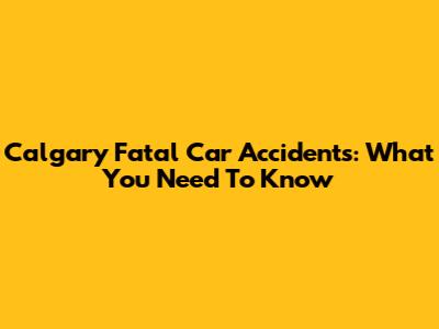 Calgary Fatal Car Accidents: What You Need To Know