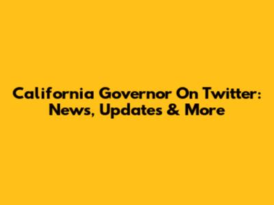 California Governor On Twitter: News, Updates & More