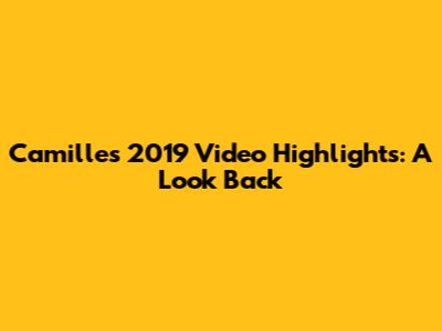Camille's 2019 Video Highlights: A Look Back