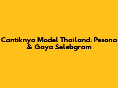 Cantiknya Model Thailand: Pesona & Gaya Selebgram
