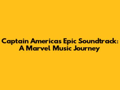 Captain America's Epic Soundtrack: A Marvel Music Journey