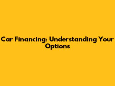 Car Financing: Understanding Your Options