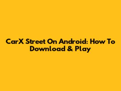 CarX Street On Android: How To Download & Play