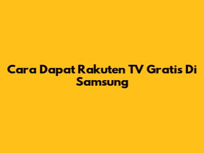 Cara Dapat Rakuten TV Gratis Di Samsung