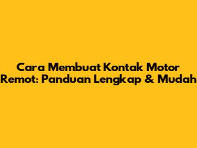 Cara Membuat Kontak Motor Remot: Panduan Lengkap & Mudah