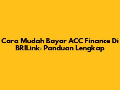 Cara Mudah Bayar ACC Finance Di BRILink: Panduan Lengkap