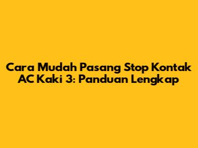 Cara Mudah Pasang Stop Kontak AC Kaki 3: Panduan Lengkap