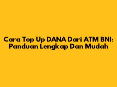 Cara Top Up DANA Dari ATM BNI: Panduan Lengkap Dan Mudah