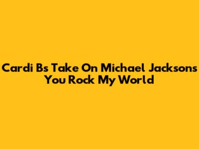 Cardi B's Take On Michael Jackson's 'You Rock My World'