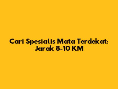Cari Spesialis Mata Terdekat: Jarak 8-10 KM