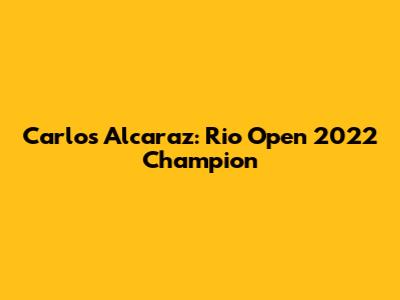 Carlos Alcaraz: Rio Open 2022 Champion