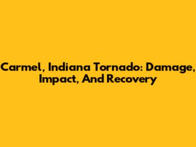 Carmel, Indiana Tornado: Damage, Impact, And Recovery