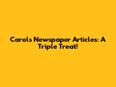 Carol's Newspaper Articles: A Triple Treat!