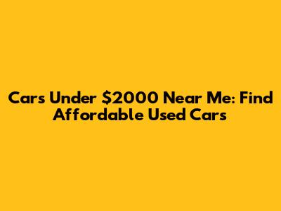 Cars Under $2000 Near Me: Find Affordable Used Cars