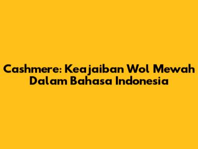Cashmere: Keajaiban Wol Mewah Dalam Bahasa Indonesia