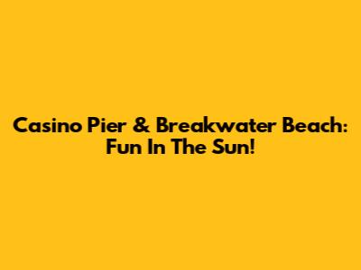 Casino Pier & Breakwater Beach: Fun In The Sun!